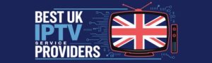 Top UK IPTV SERVICE PROVIDERS